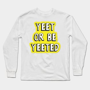 Yeet or be yeeted Long Sleeve T-Shirt